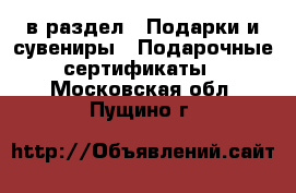  в раздел : Подарки и сувениры » Подарочные сертификаты . Московская обл.,Пущино г.